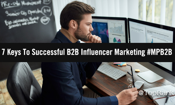 7 Keys To Successful B2B Influencer Marketing #MPB2B